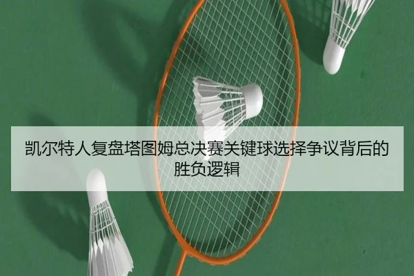 凯尔特人复盘塔图姆总决赛关键球选择争议背后的胜负逻辑 | kaiyun