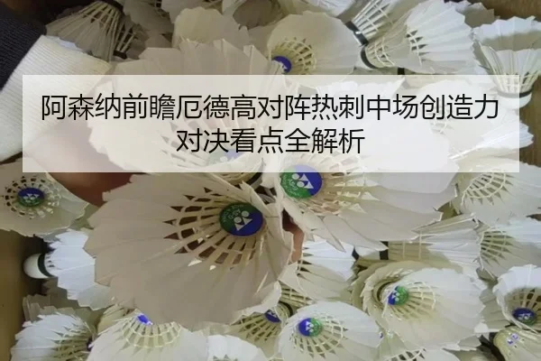 阿森纳前瞻厄德高对阵热刺中场创造力对决看点全解析（kaiyun）